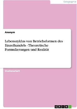 Lebenszyklus von Betriebsformen des Einzelhandels - Theoretische Formulierungen und Realität