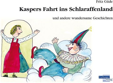 Kaspers Fahrt ins Schlaraffenland und andere wundersame Geschichten