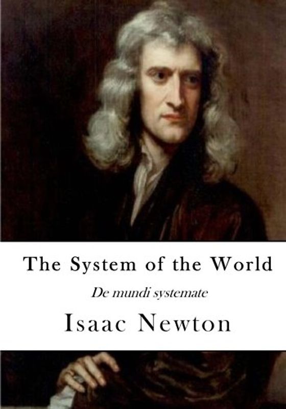 The System of the World: De mundi systemate (Isaac Newton)