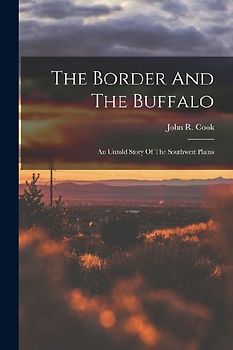The Border And The Buffalo: An Untold Story Of The Southwest Plains