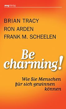 Be Charming!. Wie Sie Menschen für sich gewinnen können