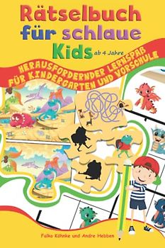 Rätselbuch für schlaue Kids ab 4 Jahre: Herausfordernder Lernspaß für Kindergarten und Vorschule (Rätselbücher für schlaue Kids, Band 1)