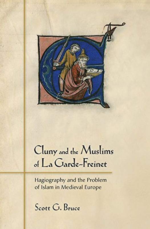 Cluny and the Muslims of La Garde-Freinet: Hagiography and the Problem of Islam in Medieval Europe