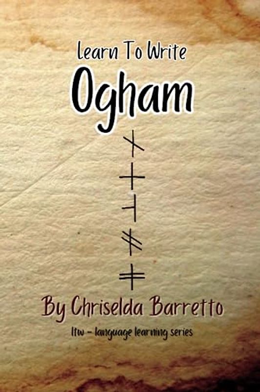 Learn To Write Ogham (Illustrated): Foreign Language Learning Workbook. Ancient Languages. Historical Script. Old Irish. Primer Language Learning Book. Workbook (LTW Language Learning Series)