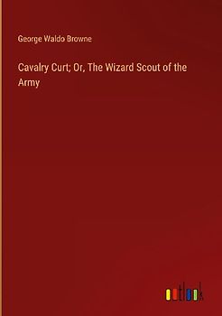 Cavalry Curt; Or, The Wizard Scout of the Army