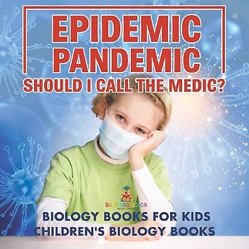 Epidemic, Pandemic, Should I Call the Medic? Biology Books for Kids | Children's Biology Books