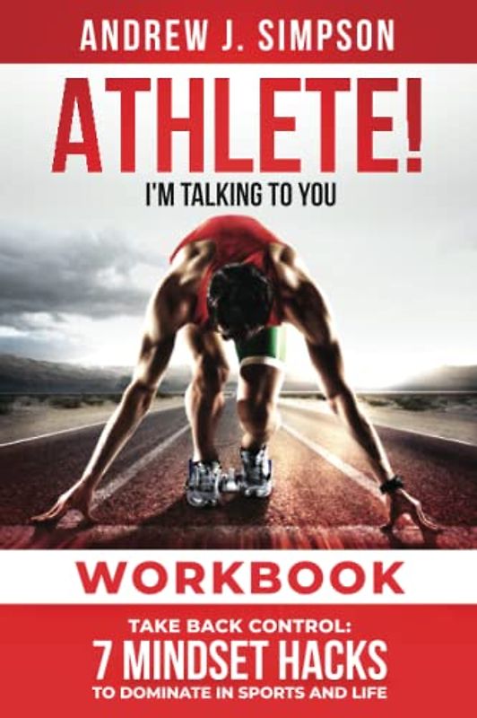 ATHLETE! I'm Talking to YOU! Workbook: Take Back Control: 7 Mindset Hacks to Dominate in Sports and Life