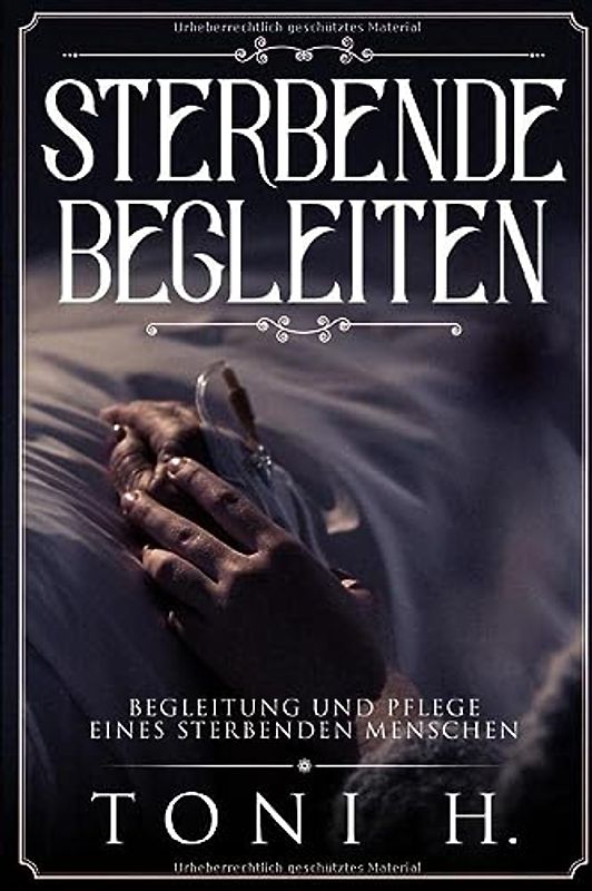 Sterbende Begleiten: Begleitung und Pflege eines sterbenden Menschen