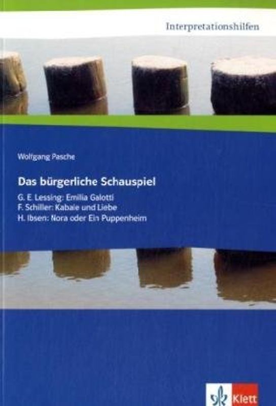 Das bürgerliche Schauspiel. G. E. Lessing: Emilia Galotti, F. Schiller: Kabale und Liebe, H. Ibsen: Nora