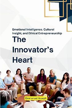 The Innovator's Heart, Emotional Intelligence, Cultural Insight, and Ethical Entrepreneurship
