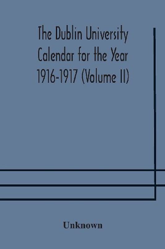The Dublin University Calendar For The Year 1916-1917 (Volume Ii)