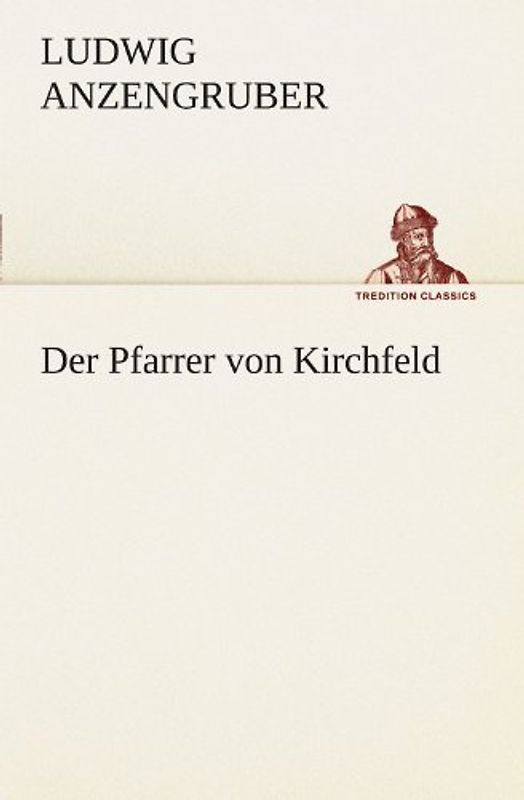 Der Pfarrer von Kirchfeld (TREDITION CLASSICS) - Anzengruber, Ludwig
