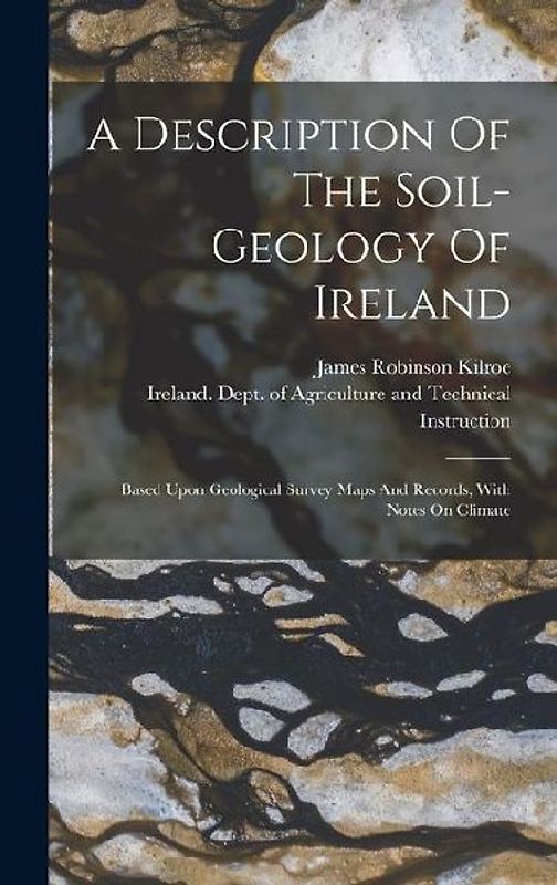 A Description Of The Soil-geology Of Ireland: Based Upon Geological Survey Maps And Records, With Notes On Climate