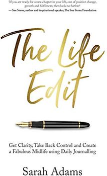 The Life Edit: Get clarity, take back control and create a fabulous midlife, using daily journalling: Get clarity, take back control and create a fabulous midlife, using daily journaling