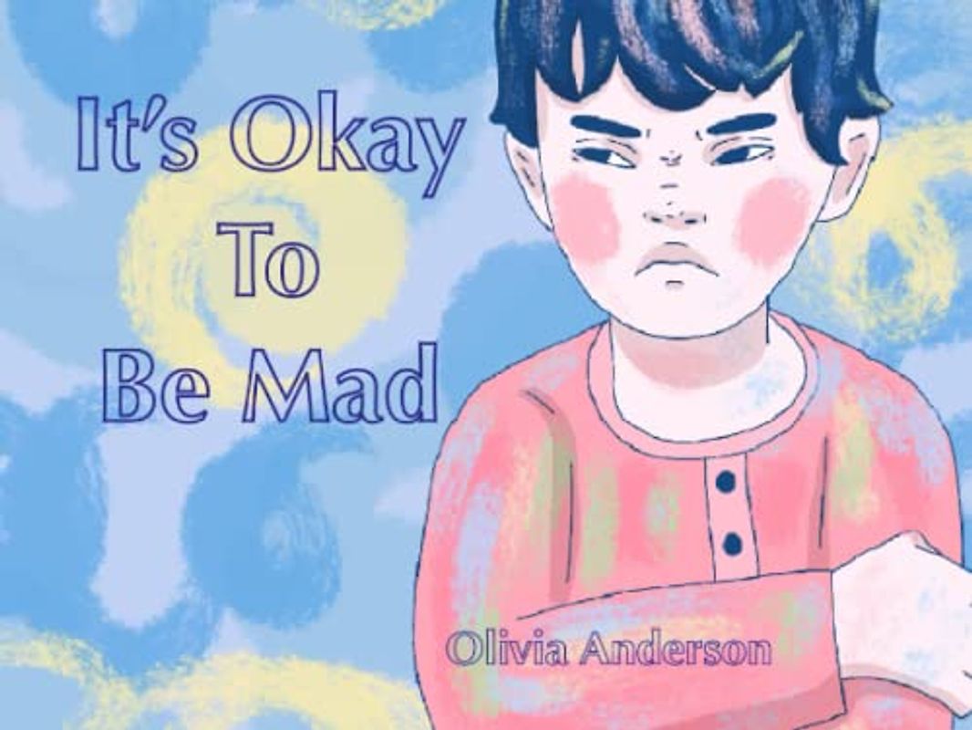 It’s Okay to Be Mad: A children’s book about feelings