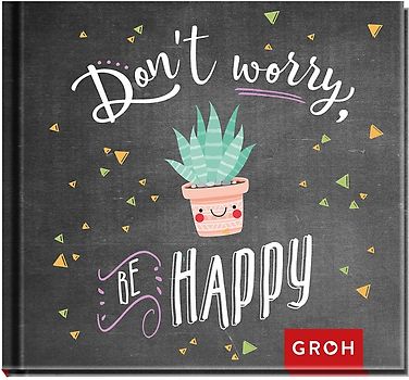 Don't worry. Be happy!