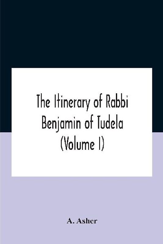 The Itinerary Of Rabbi Benjamin Of Tudela (Volume I) Text, Bibliography, And Translation
