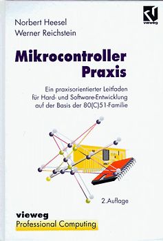 Mikrocontroller Praxis. Ein praxisorientierter Leitfaden für Hard- und Software-Entwicklung auf der Basis der 80 (C) 51x Familie