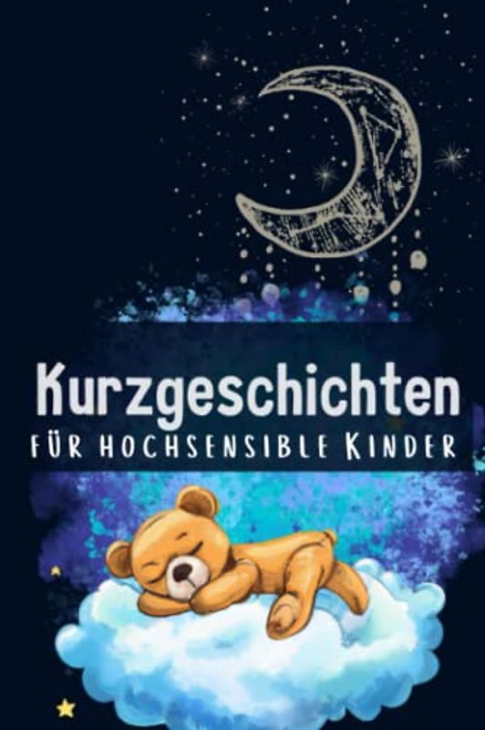 Kurzgeschichten für hochsensible Kinder: 30 magische Erzählungen für mehr Selbstvertrauen, Achtsamkeit und Angstabbau | Gute-Nacht-Geschichten für Kinder ab 4 Jahren