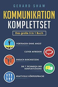 Kommunikation Komplettset - Das große 5 in 1 Buch: Vortragen ohne Angst | Clever mitreden! | Endlich durchsetzen! | Die 7 Techniken der Konfliktlösung | Kraftvolle Körpersprache