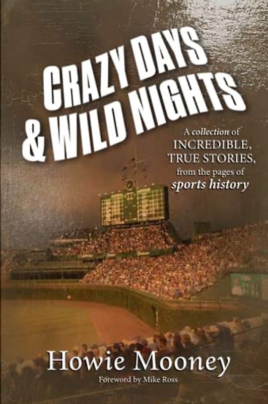 Crazy Days & Wild Nights: A Collection of Incredible, True Stories From the Pages of Sports History