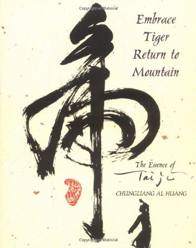 Embrace Tiger, Return to Mountain: The Essence of Tai Ji: Essence of T'ai Chi - Al Huang, Chungliang