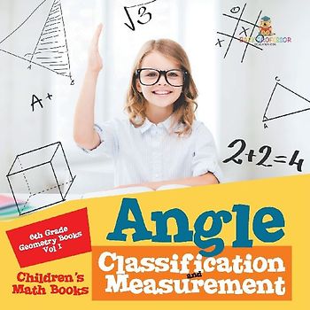 Angle Classification and Measurement - 6th Grade Geometry Books Vol I | Children's Math Books