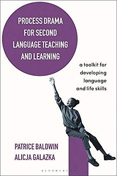 Process Drama for Second Language Teaching and Learning: A Toolkit for Developing Language and Life Skills (Bloomsbury Guidebooks for Language Teachers)