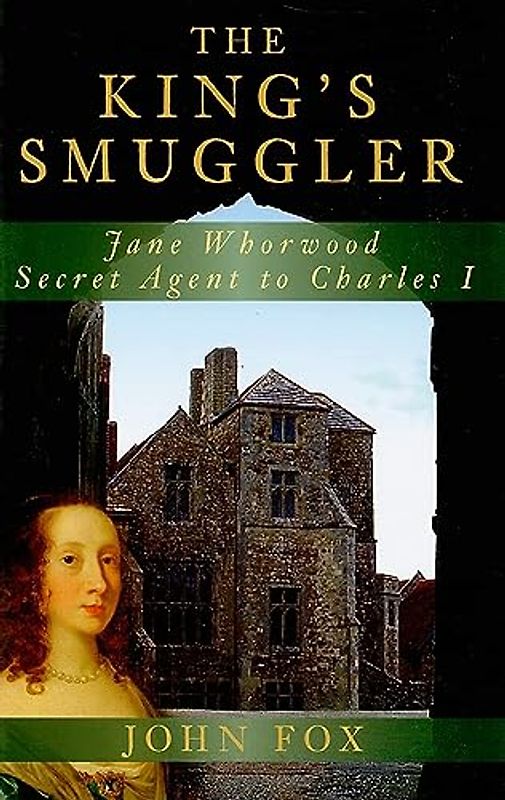 The King's Smuggler: Jane Whorwood, Secret Agent to Charles I