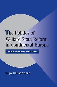 The Politics of Welfare State Reform in Continental Europe: Modernization in Hard Times (Cambridge Studies in Comparative Politics) - Häusermann, Silja