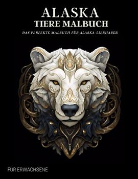 Alaska Malbuch für Erwachsene: Entspannende Alaska-Tiere-Muster und Bergige Landschaften – Therapie und Meditation für Männer und Frauen