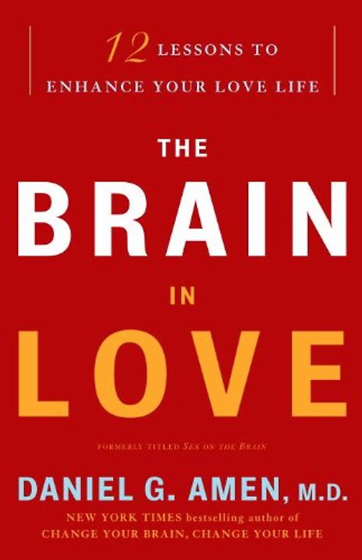 The Brain in Love: 12 Lessons to Enhance Your Love Life - Daniel G. Amen M.D.