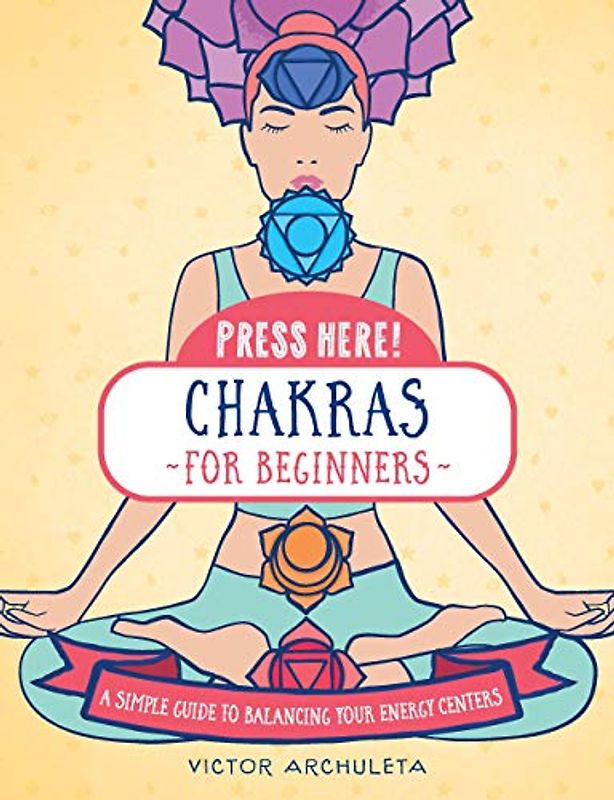 Press Here! Chakras for Beginners: A Simple Guide to Balancing Your Energy Centers