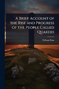 A Brief Account of the Rise and Progress of the People Called Quakers