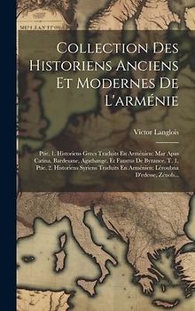 Collection Des Historiens Anciens Et Modernes De L'arménie: Ptie. 1. Historiens Grecs Traduits En Arménien: Mar Apas Catina, Bardesane, Agathange, Et