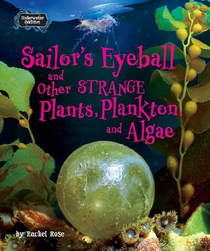 Sailor's Eyeball and Other Strange Plants, Plankton, and Algae