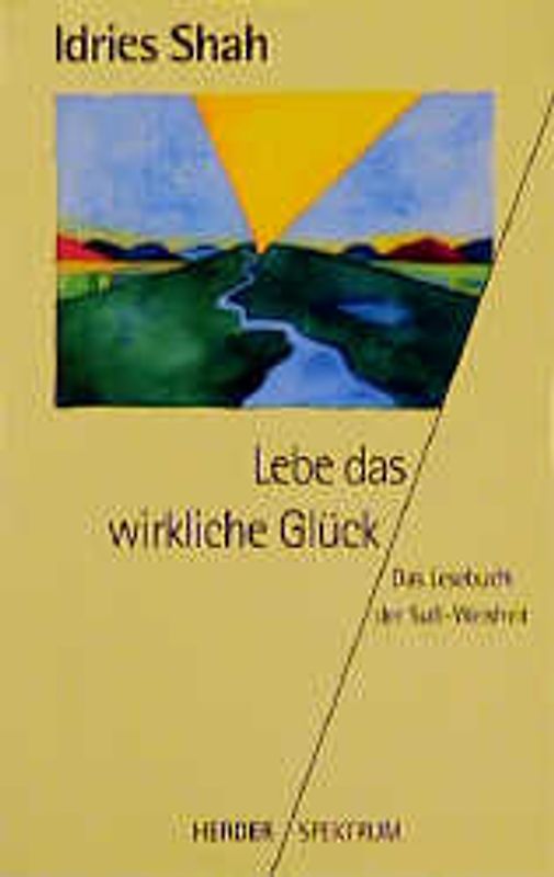 Lebe das wirkliche Glück. Das Lesebuch der Sufi-Weisheit