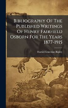 Bibliography Of The Published Writings Of Henry Fairfield Osborn For The Years 1877-1915