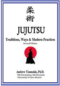 JUJUTSU: Traditions, Ways & Modern Practices: 2nd Edition