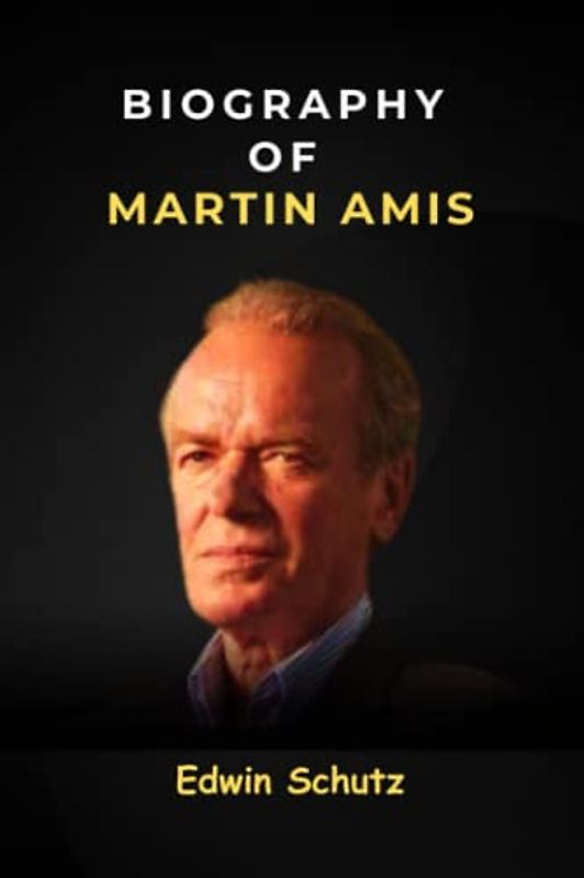 Biography of Martin Amis: The Untold Story of English Novelist and Screenwriter