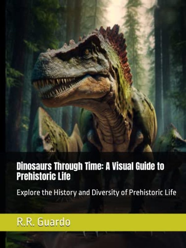 Dinosaurs Through Time: A Visual Guide to Prehistoric Life: Explore the History and Diversity of Prehistoric Life (Jurassic Journeys: A Collection of Dinosaur Adventures for Kids, Band 1)