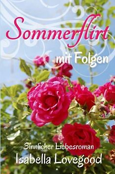 Sommerflirt mit Folgen: Sinnlicher Liebesroman (Rosen-Reihe, Band 1)