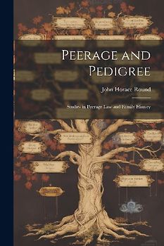 Peerage and Pedigree; Studies in Peerage law and Family History