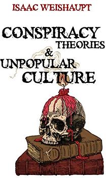 Conspiracy Theories & Unpopular Culture: Illuminati and Occult Symbolism in Films, Television and Technology: Harry Potter, 5G, Flat Earth, Bitcoin and More