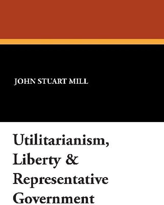 Utilitarianism, Liberty & Representative Government