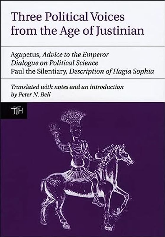 Three Political Voices from the Age of Justinian: Agapetus - Advice to the Emperor, Dialogue on Political Science, Paul the Silentiary - Description ... Texts for Historians, 52, Band 52)