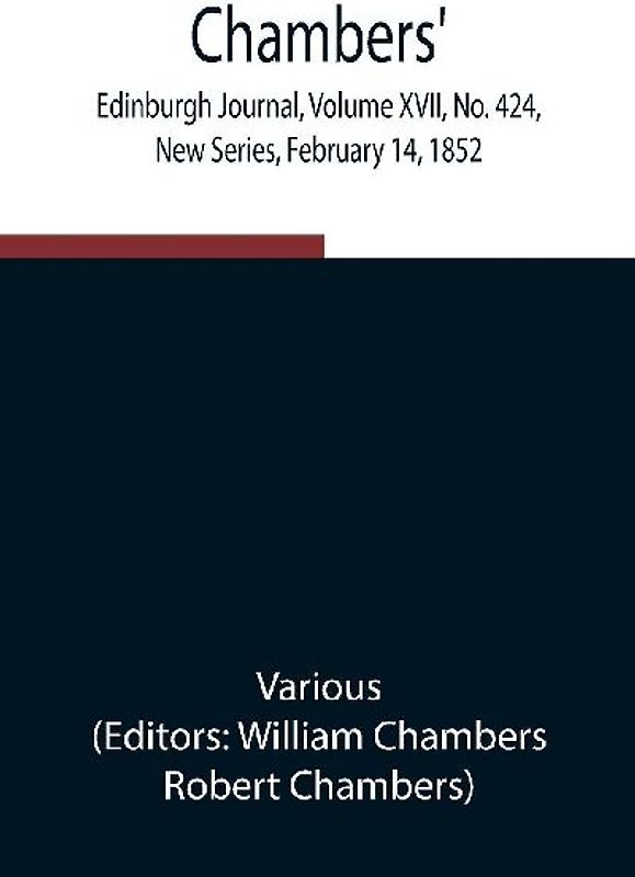 Chambers' Edinburgh Journal, Volume Xvii, No. 424, New Series, February 14, 1852
