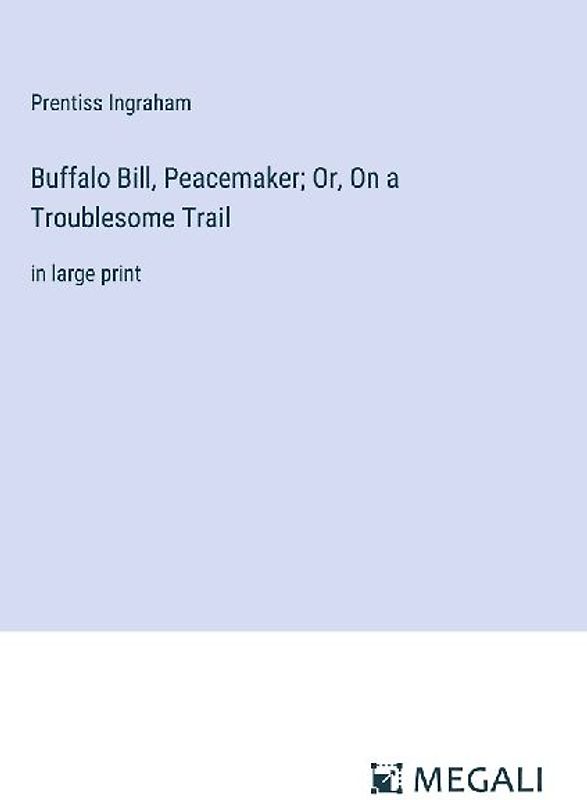 Buffalo Bill, Peacemaker; Or, On a Troublesome Trail