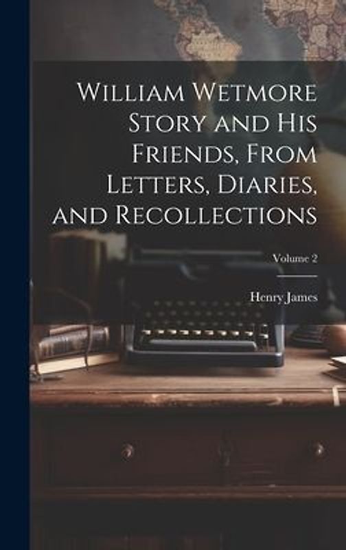 William Wetmore Story and his Friends, From Letters, Diaries, and Recollections; Volume 2