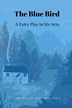The Blue Bird: A Fairy Play in Six Acts